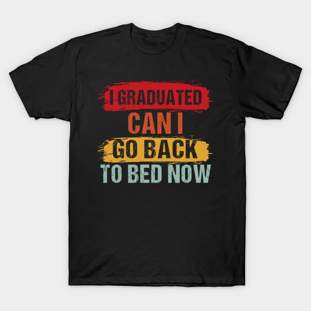 I Graduated Can I Go Back To Bed Now T-Shirt by marisamegan8av